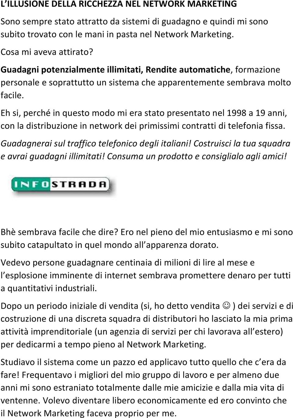 Eh si, perché in questo modo mi era stato presentato nel 1998 a 19 anni, con la distribuzione in network dei primissimi contratti di telefonia fissa.