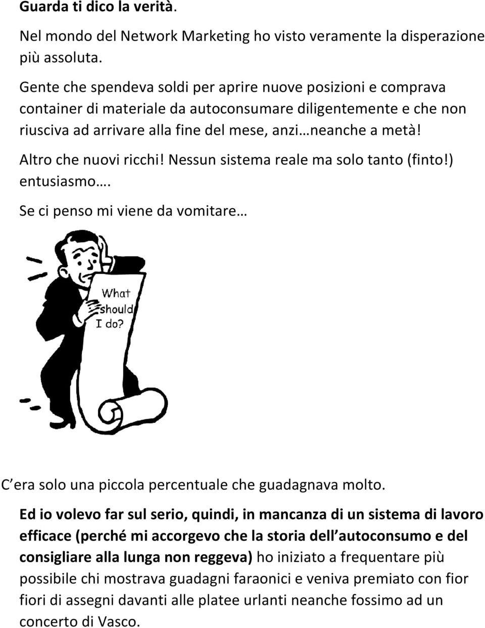 Altro che nuovi ricchi! Nessun sistema reale ma solo tanto (finto!) entusiasmo. Se ci penso mi viene da vomitare C era solo una piccola percentuale che guadagnava molto.