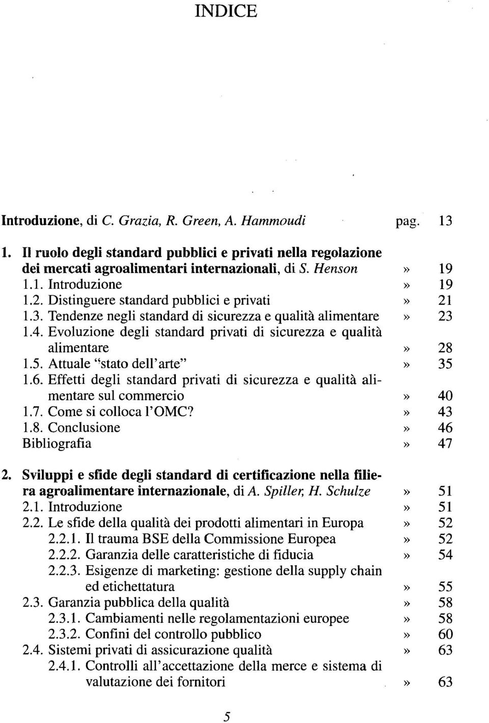 Attuale "stato dell'arte"» 35 1.6. Effetti degli standard privati di sicurezza e qualità alimentare sul commercio» 40 1.7. Come si colloca l'omc?» 43 1.8. Conclusione» 46 Bibliografia» 47 2.