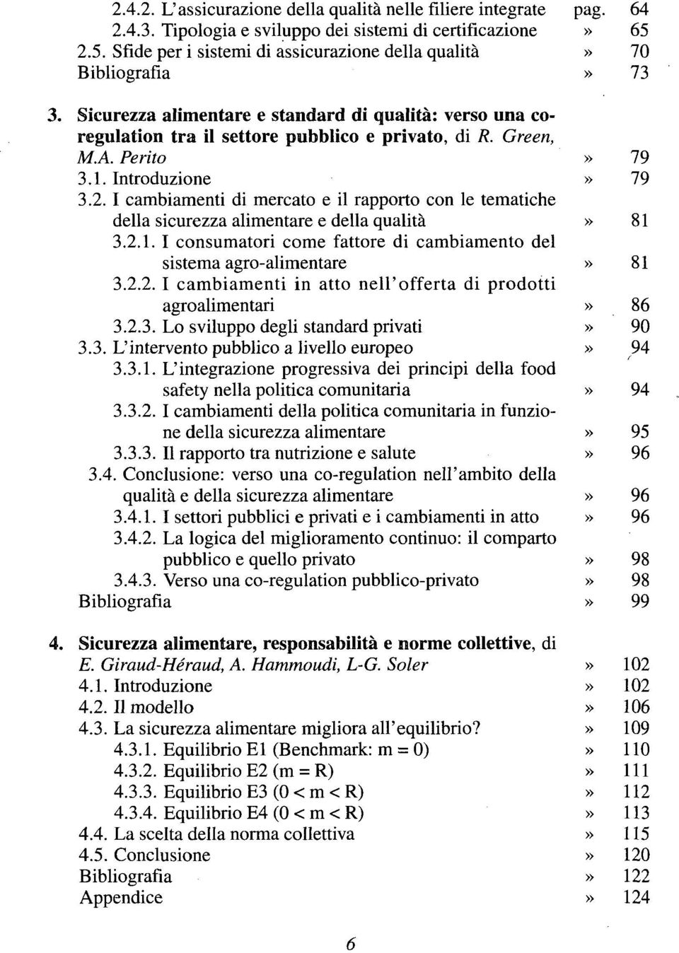 Perito» 79 3.1. Introduzione» 79 3.2. I cambiamenti di mercato e il rapporto con le tematiche della sicurezza alimentare e della qualità» 81 3.2.1. I consumatori come fattore di cambiamento del sistema agro-alimentare» 81 3.