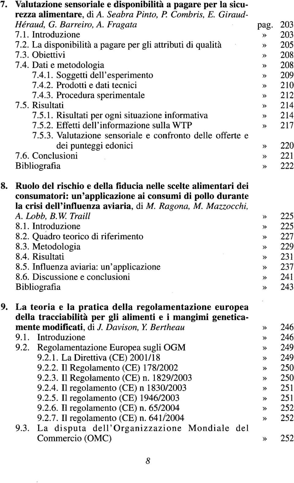 4.3. Procedura sperimentale» 212 7.5. Risultati» 214 7.5.1. Risultati per ogni situazione informativa» 214 7.5.2. Effetti dell'informazione sulla WTP» 217 7.5.3. Valutazione sensoriale e confronto delle offerte e dei punteggi edonici» 220 7.