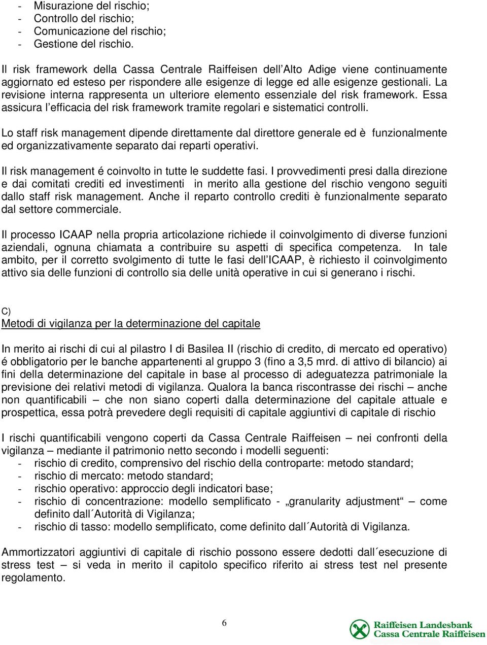 La revisione interna rappresenta un ulteriore elemento essenziale del risk framework. Essa assicura l efficacia del risk framework tramite regolari e sistematici controlli.