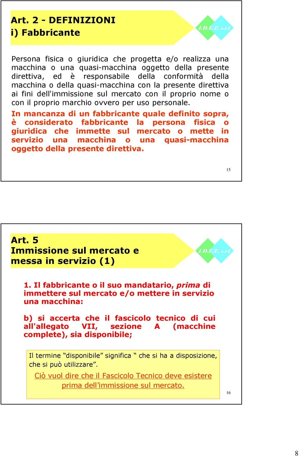 In mancanza di un fabbricante quale definito sopra, è considerato fabbricante la persona fisica o giuridica che immette sul mercato o mette in servizio una macchina o una quasi-macchina oggetto della