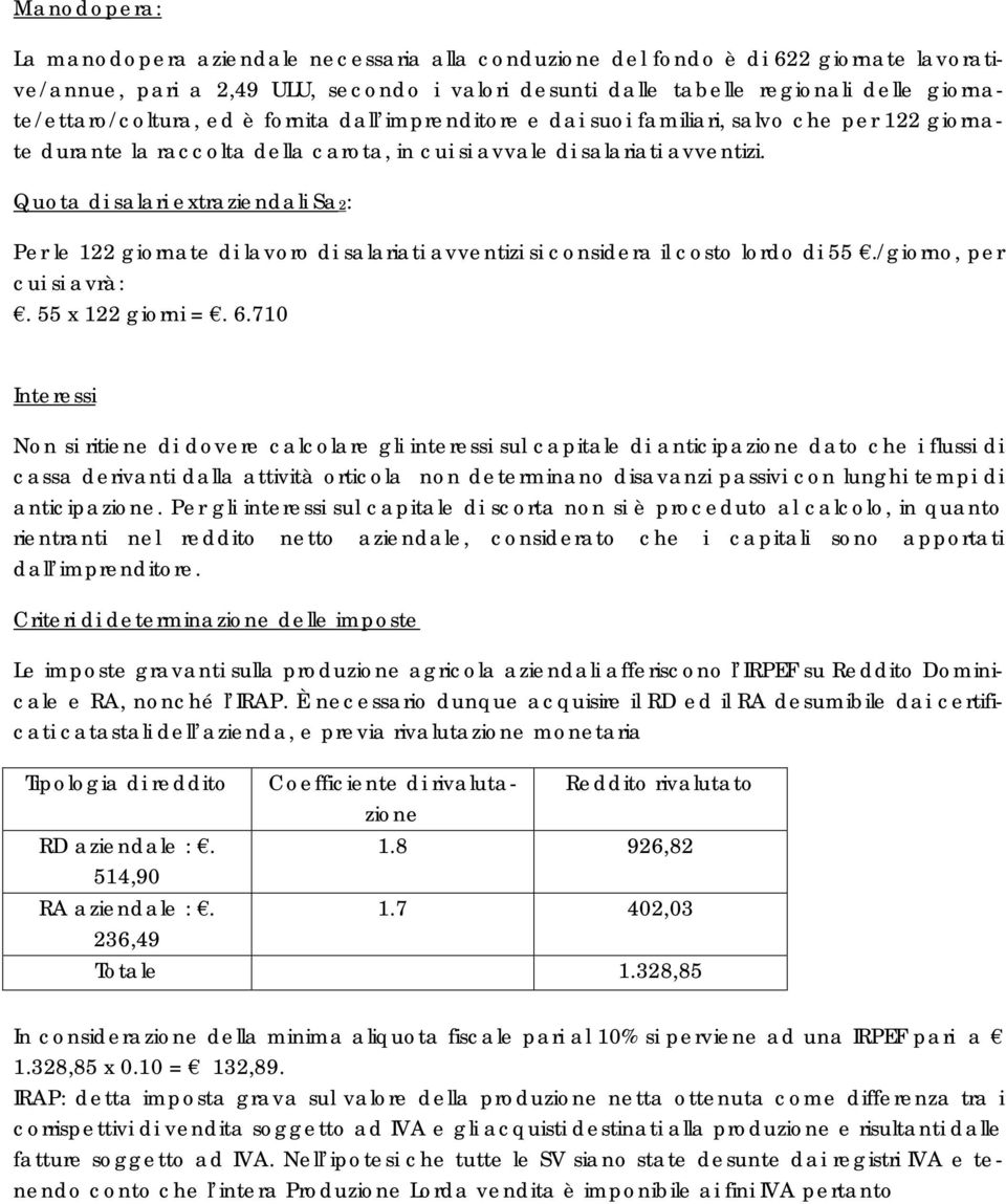 salari extraziendali Sa2: Per le 122 giornate di lavoro di salariati avventizi si considera il costo lordo di 55./giorno, per cui si avrà:. 55 x 122 giorni =. 6.