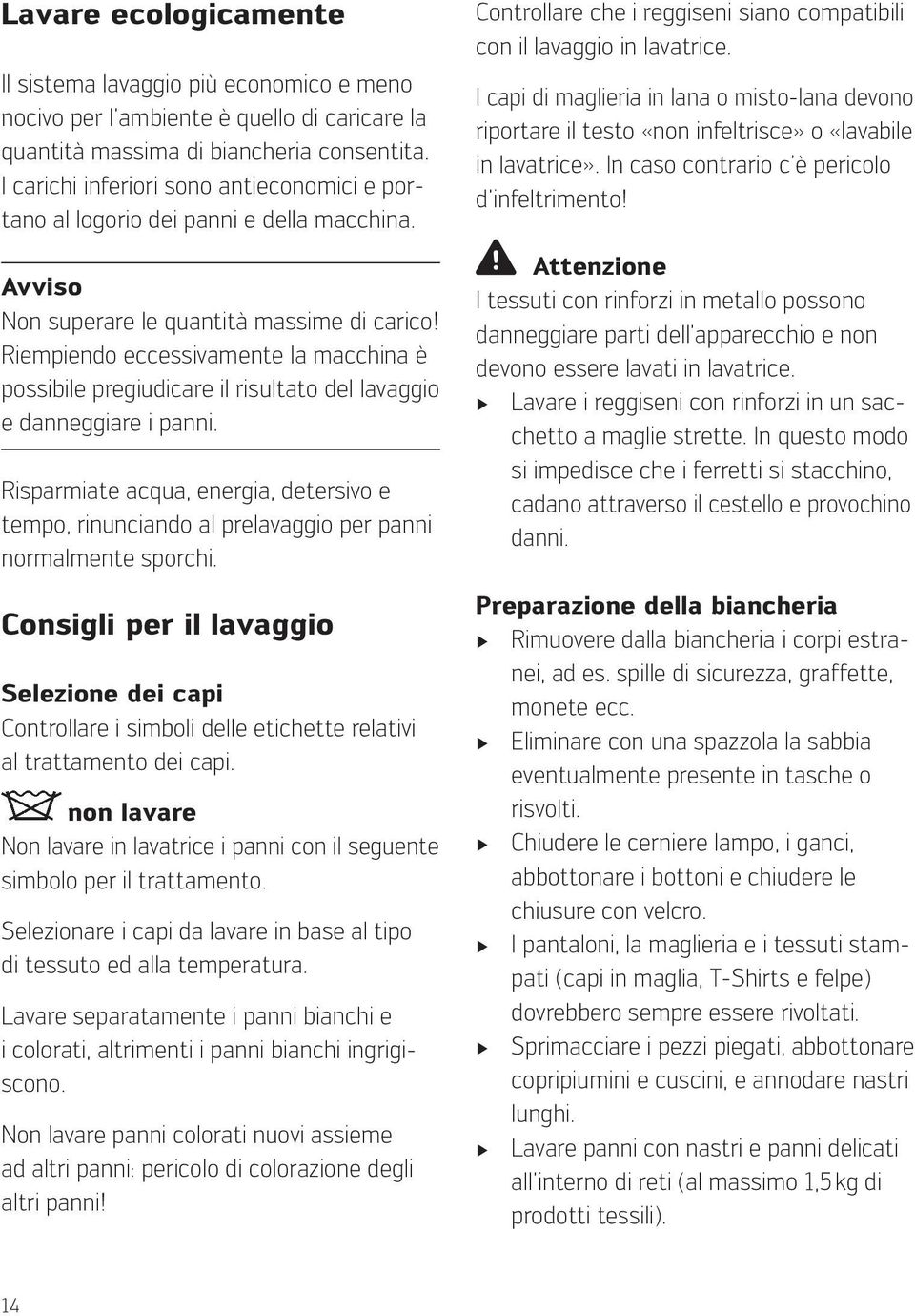 Riempiendo eccessivamente la macchina è possibile pregiudicare il risultato del lavaggio e danneggiare i panni.