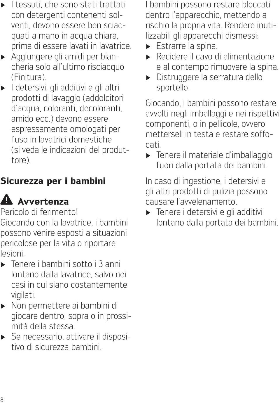 ) devono essere espressamente omologati per l uso in lavatrici domestiche (si veda le indicazioni del produttore). Sicurezza per i bambini Avvertenza Pericolo di ferimento!