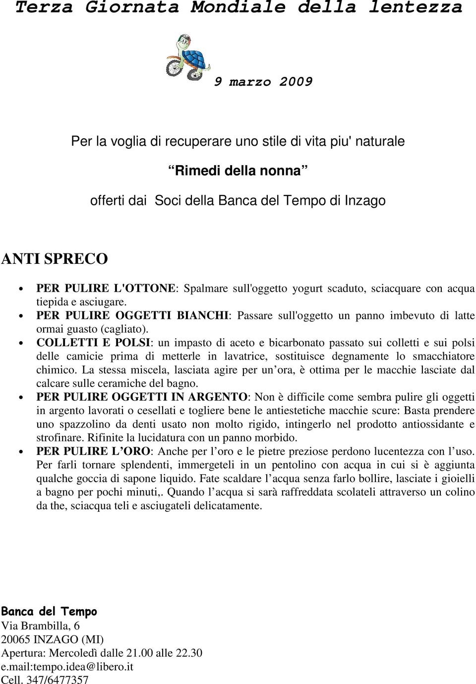 COLLETTI E POLSI: un impasto di aceto e bicarbonato passato sui colletti e sui polsi delle camicie prima di metterle in lavatrice, sostituisce degnamente lo smacchiatore chimico.