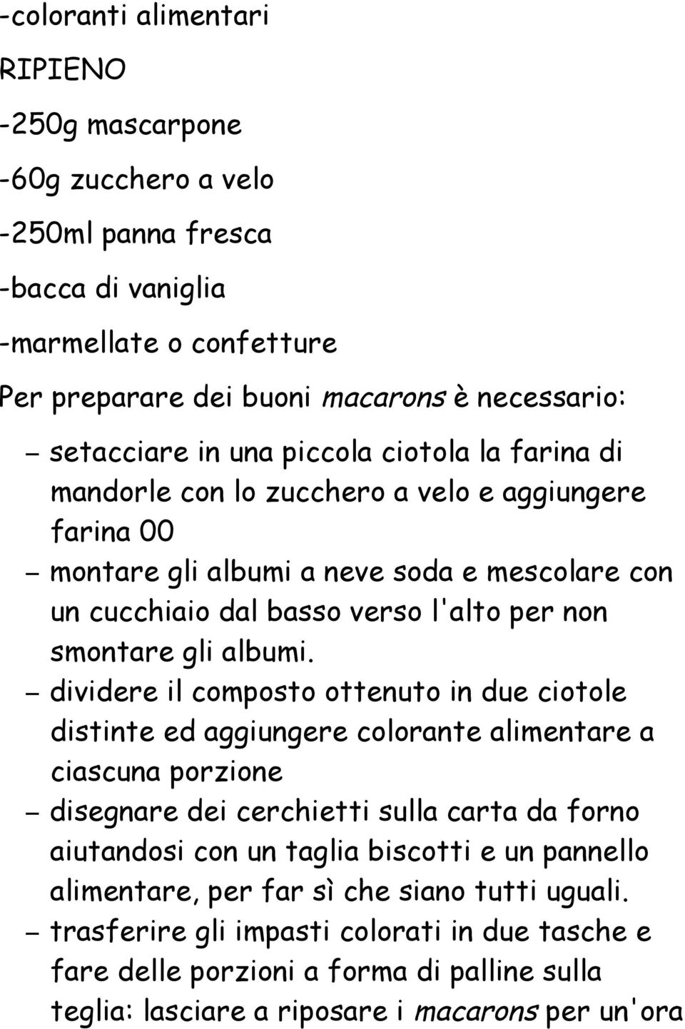 dividere il composto ottenuto in due ciotole distinte ed aggiungere colorante alimentare a ciascuna porzione disegnare dei cerchietti sulla carta da forno aiutandosi con un taglia biscotti e un