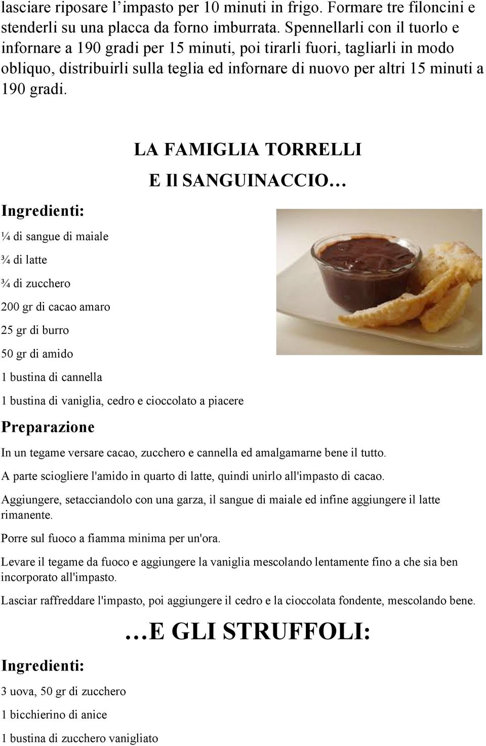 Ingredienti: ¼ di sangue di maiale LA FAMIGLIA TORRELLI E Il SANGUINACCIO ¾ di latte ¾ di zucchero 200 gr di cacao amaro 25 gr di burro 50 gr di amido 1 bustina di cannella 1 bustina di vaniglia,