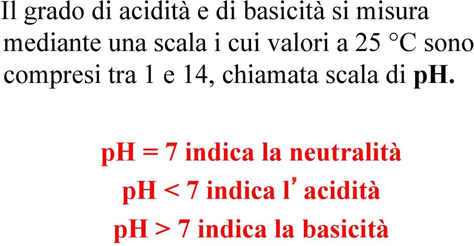 compresi tra 1 e 14, chiamata scala di ph.