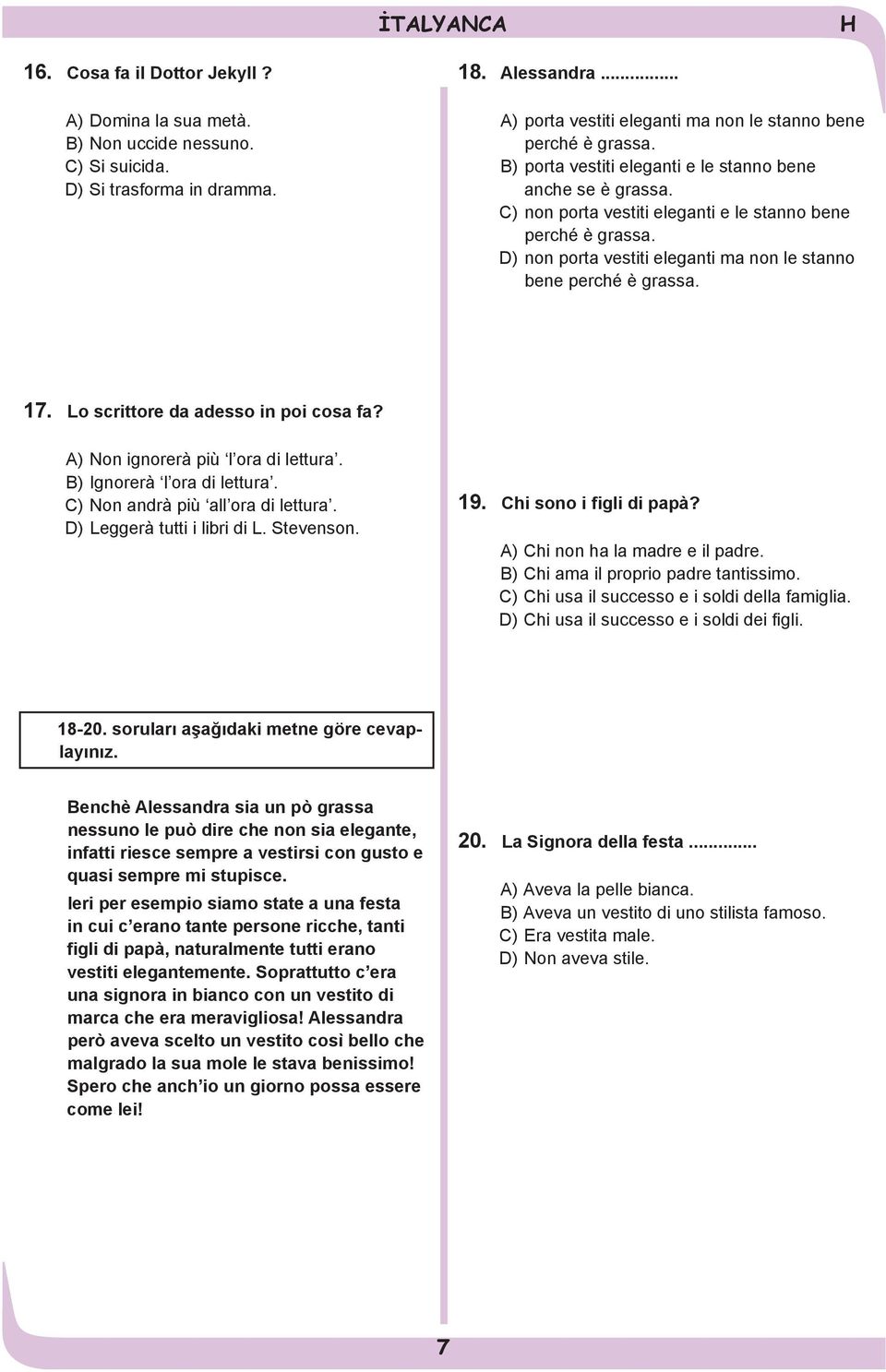 Lo scrittore da adesso in poi cosa fa? A) Non ignorerà più l ora di lettura. B) Ignorerà l ora di lettura. C) Non andrà più all ora di lettura. D) Leggerà tutti i libri di L. Stevenson. 19.