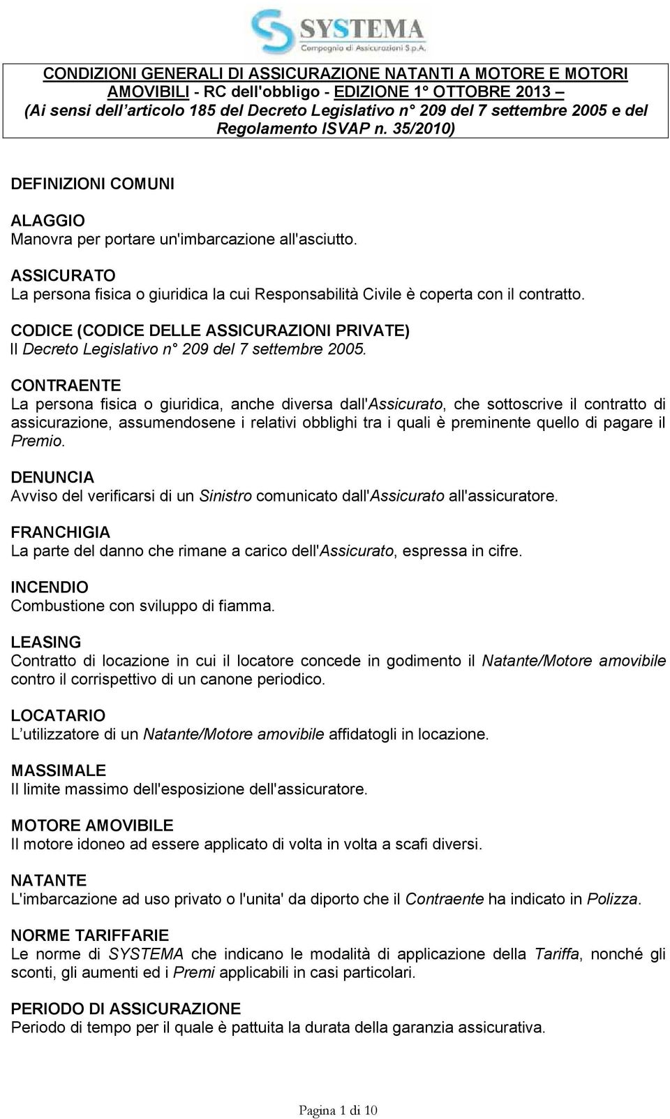 ASSICURATO La persona fisica o giuridica la cui Responsabilità Civile è coperta con il contratto. CODICE (CODICE DELLE ASSICURAZIONI PRIVATE) Il Decreto Legislativo n 209 del 7 settembre 2005.