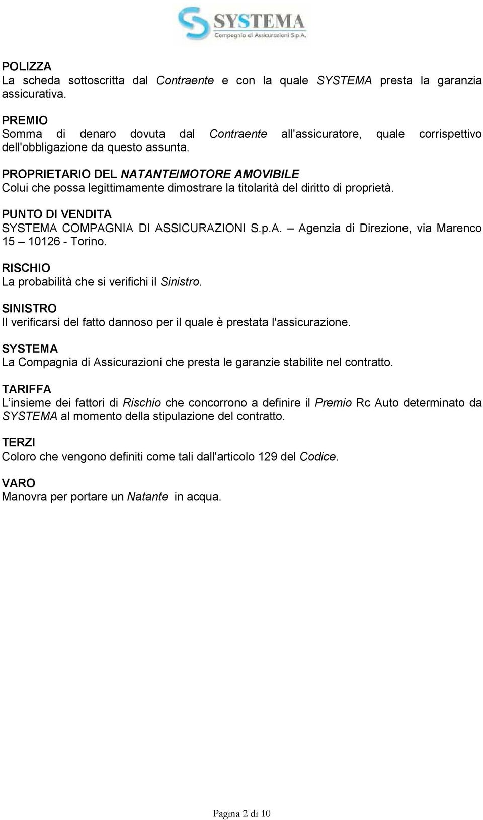 PROPRIETARIO DEL NATANTE/MOTORE AMOVIBILE Colui che possa legittimamente dimostrare la titolarità del diritto di proprietà. PUNTO DI VENDITA SYSTEMA COMPAGNIA DI ASSICURAZIONI S.p.A. Agenzia di Direzione, via Marenco 15 10126 - Torino.