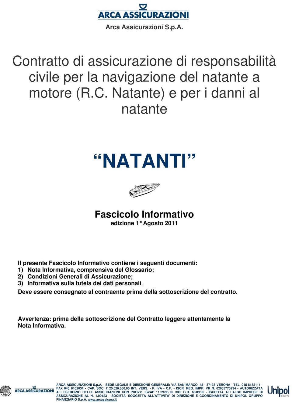 Natante) e per i danni al natante NATANTI Fascicolo Informativo edizione 1 Agosto 2011 Il presente Fascicolo Informativo contiene i seguenti documenti: 1) Nota Informativa, comprensiva del Glossario;