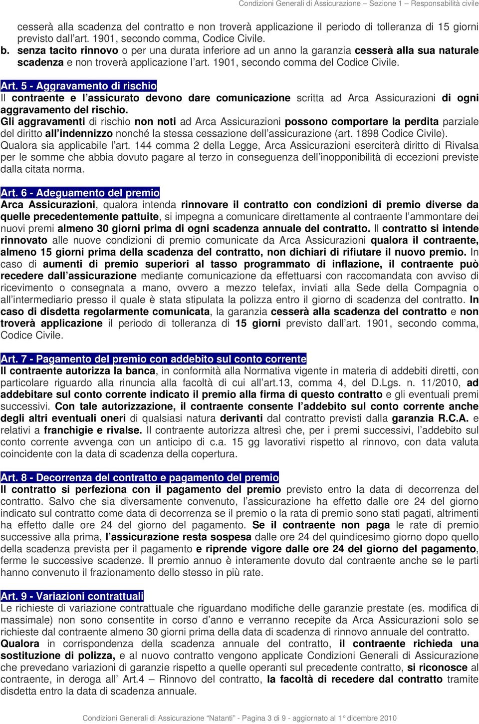 1901, secondo comma del Codice Civile. Art. 5 - Aggravamento di rischio Il contraente e l assicurato devono dare comunicazione scritta ad Arca Assicurazioni di ogni aggravamento del rischio.