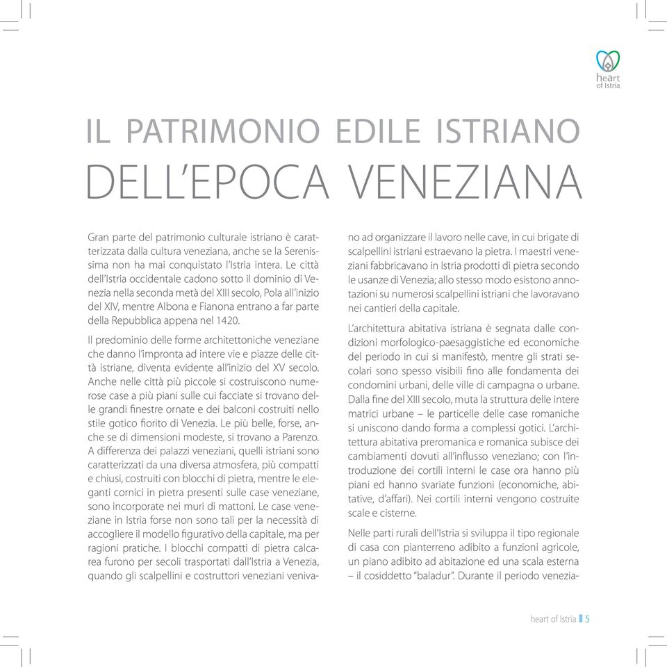 nel 1420. Il predominio delle forme architettoniche veneziane che danno l impronta ad intere vie e piazze delle città istriane, diventa evidente all inizio del XV secolo.