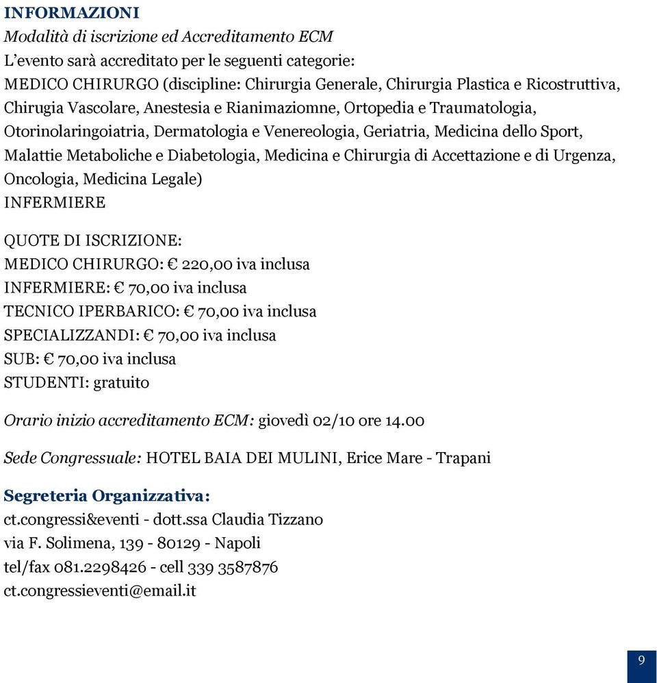 Medicina e Chirurgia di Accettazione e di Urgenza, Oncologia, Medicina Legale) INFERMIERE QUOTE DI ISCRIZIONE: MEDICO CHIRURGO: 220,00 iva inclusa INFERMIERE: 70,00 iva inclusa TECNICO IPERBARICO: