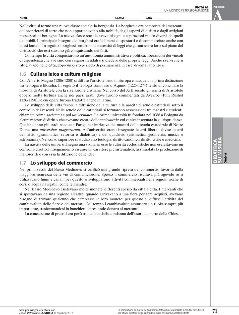 La nuova classe sociale aveva bisogni e aspirazioni molto diversi da quelli dei nobili. Il principale bisogno dei borghesi era la libertà di spostarsi e di commerciare anche con paesi lontani.