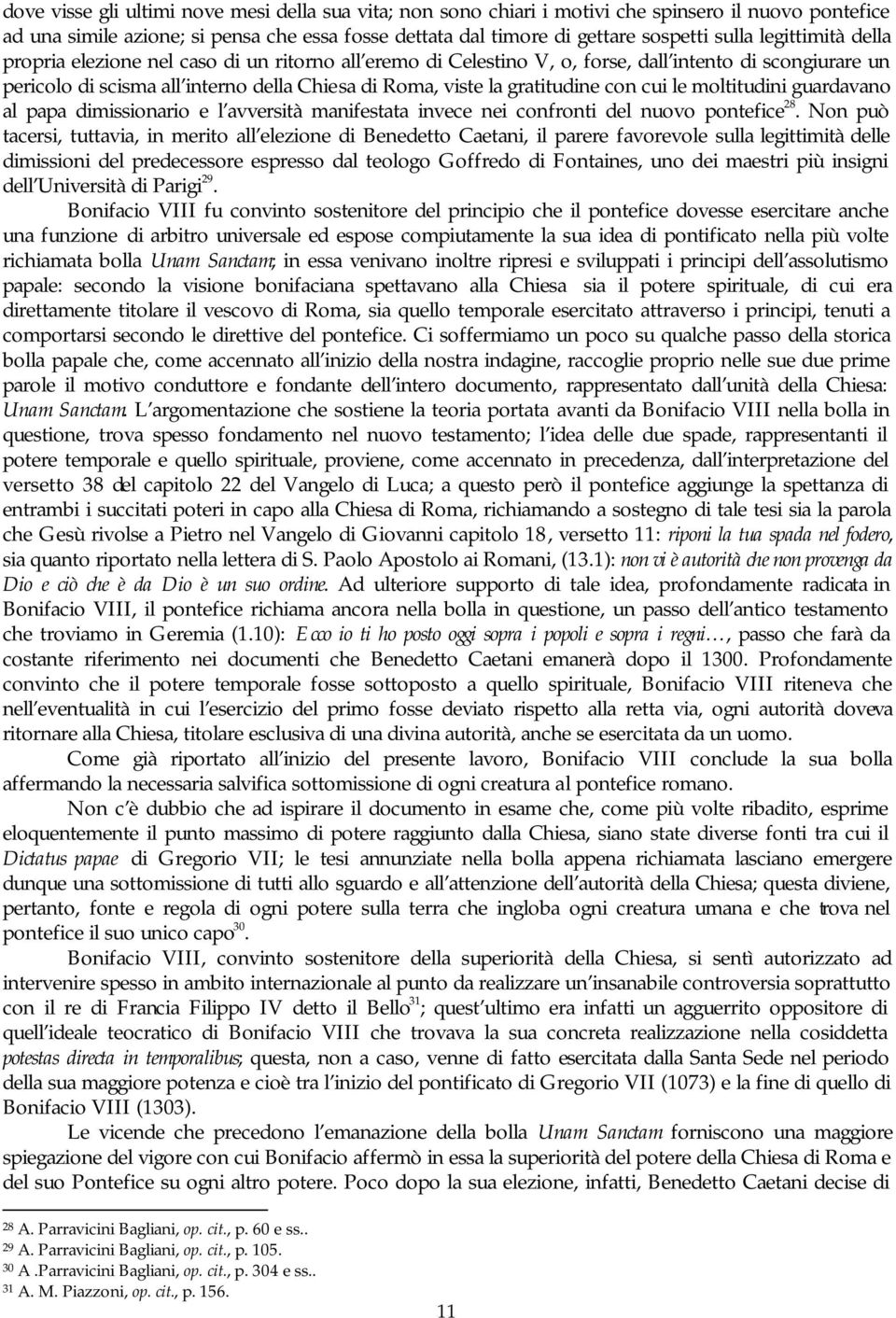 con cui le moltitudini guardavano al papa dimissionario e l avversità manifestata invece nei confronti del nuovo pontefice 28.