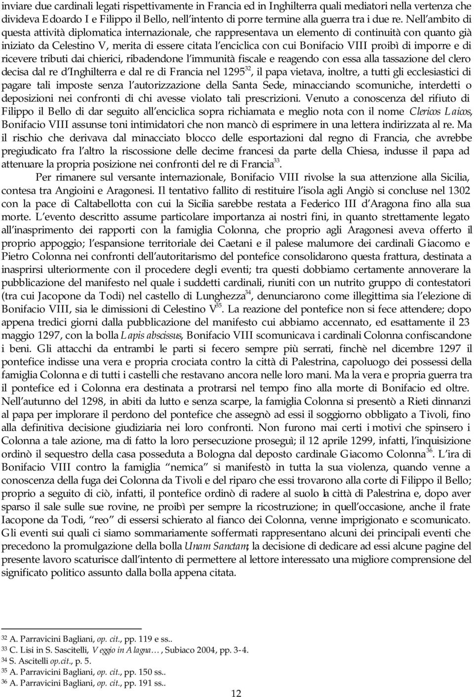 Bonifacio VIII proibì di imporre e di ricevere tributi dai chierici, ribadendone l immunità fiscale e reagendo con essa alla tassazione del clero decisa dal re d Inghilterra e dal re di Francia nel