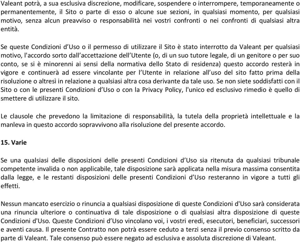 Se queste Condizioni d Uso o il permesso di utilizzare il Sito è stato interrotto da Valeant per qualsiasi motivo, l'accordo sorto dall accettazione dell Utente (o, di un suo tutore legale, di un