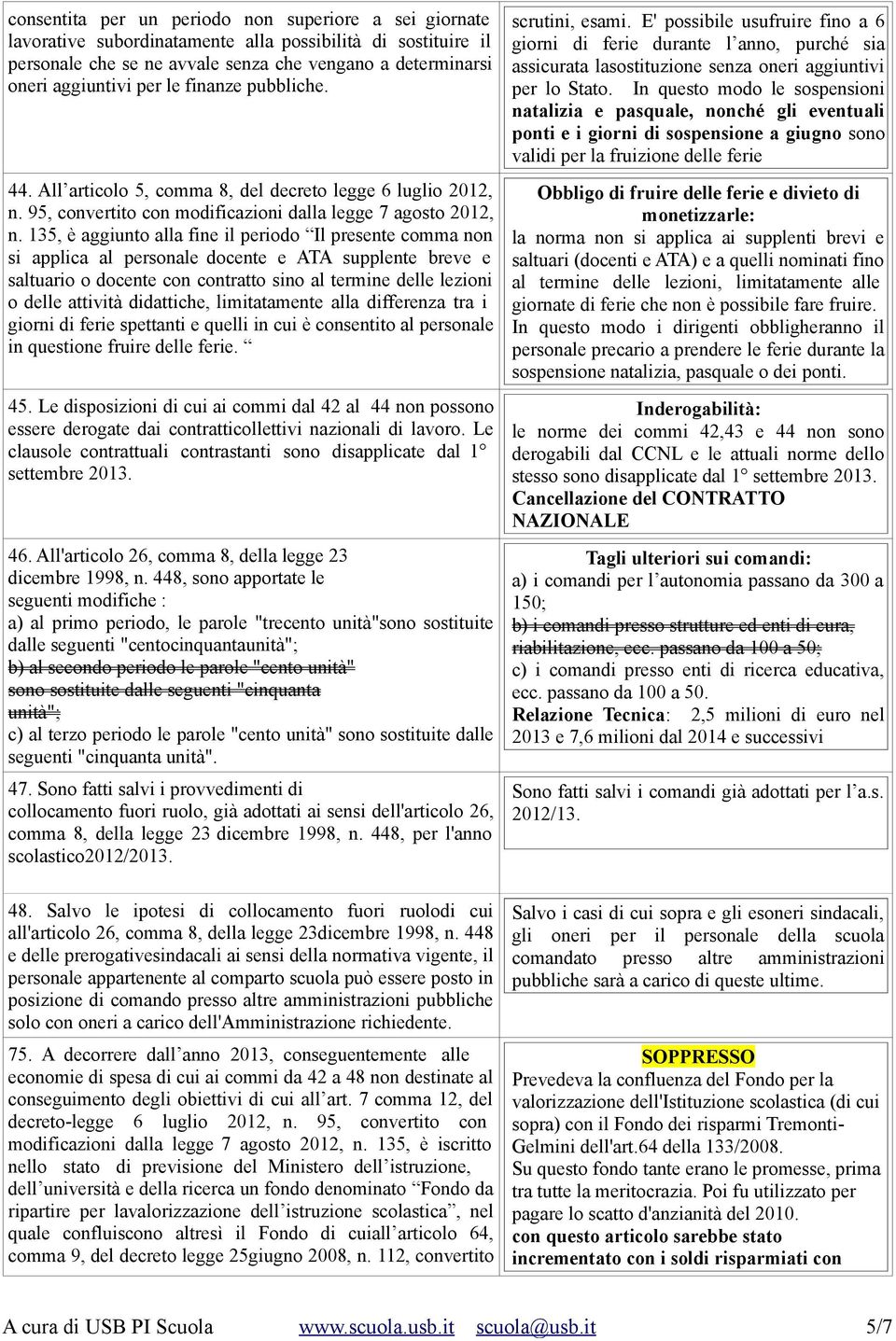 135, è aggiunto alla fine il periodo Il presente comma non si applica al personale docente e ATA supplente breve e saltuario o docente con contratto sino al termine delle lezioni o delle attività