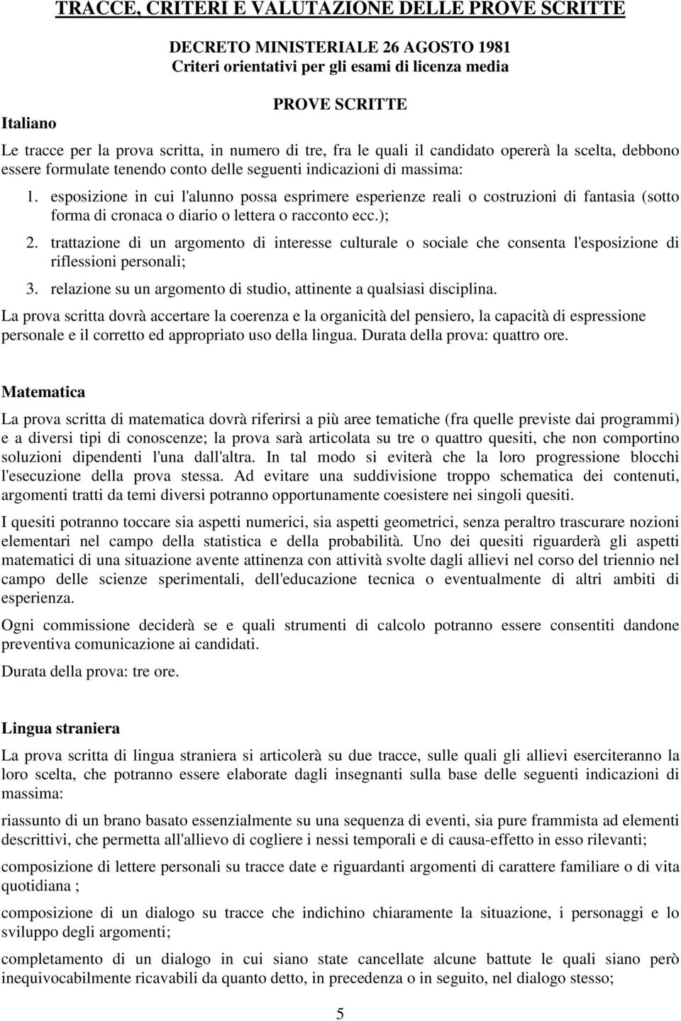 esposizione in cui l'alunno possa esprimere esperienze reali o costruzioni di fantasia (sotto forma di cronaca o diario o lettera o racconto ecc.); 2.