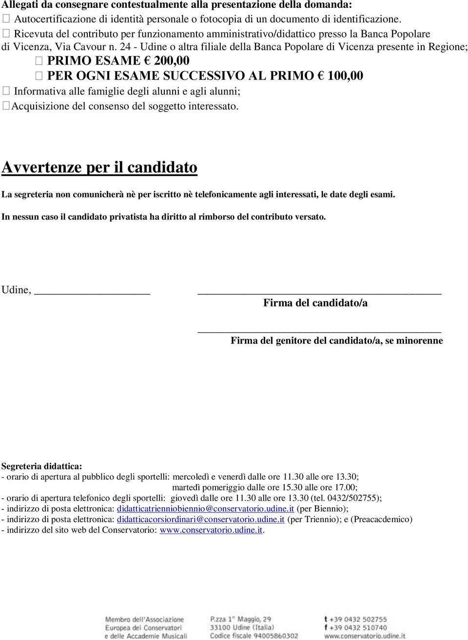 24 - Udine o altra filiale della Banca Popolare di Vicenza presente in Regione; PRIMO ESAME 200,00 PER OGNI ESAME SUCCESSIVO AL PRIMO 100,00 Informativa alle famiglie degli alunni e agli alunni;