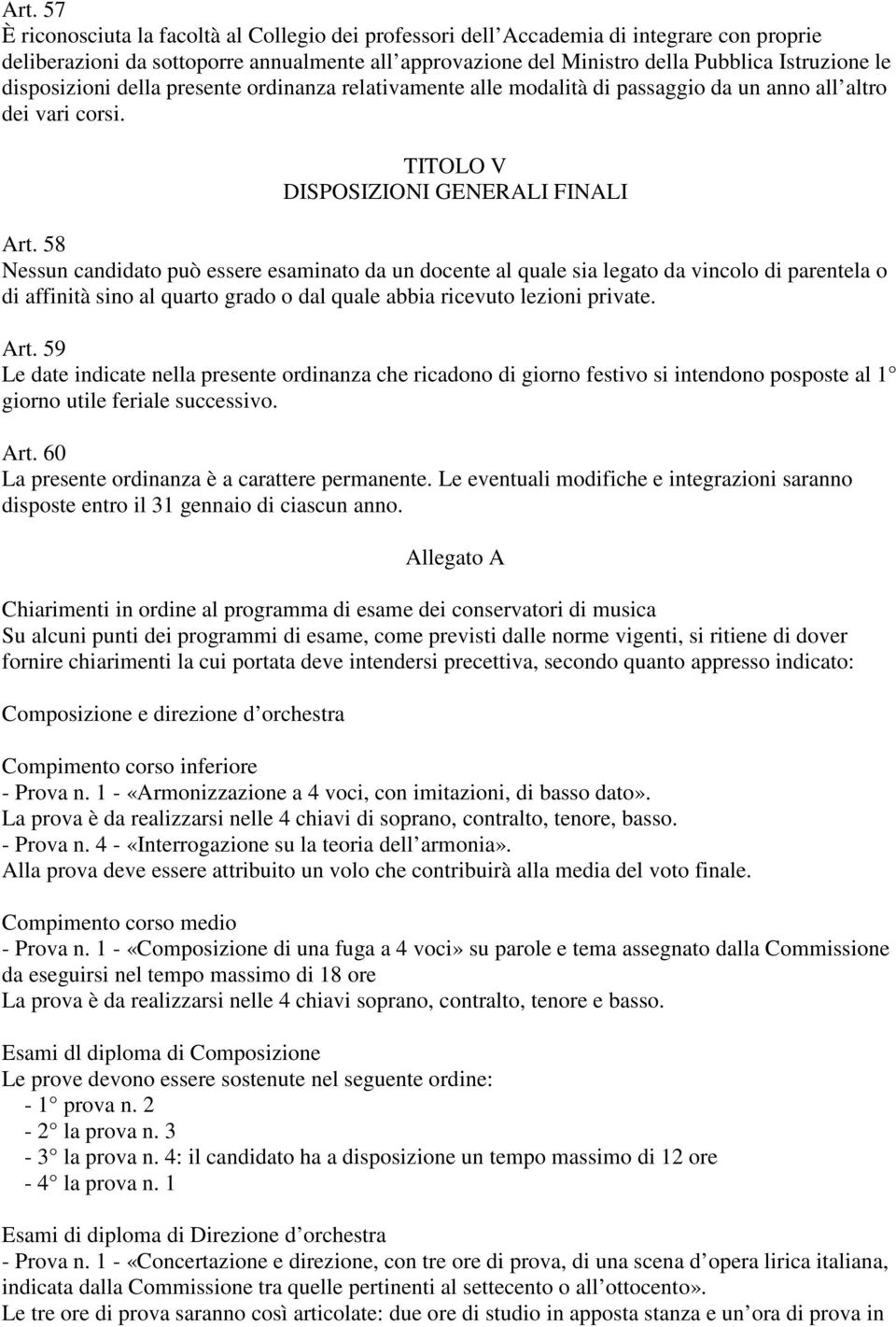 58 Nessun candidato può essere esaminato da un docente al quale sia legato da vincolo di parentela o di affinità sino al quarto grado o dal quale abbia ricevuto lezioni private. Art.