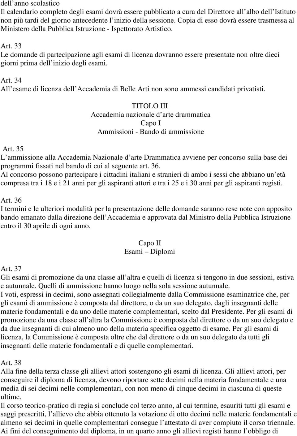 stico. Art. 33 Le domande di partecipazione agli esami di licenza dovranno essere presentate non oltre dieci giorni prima dell inizio degli esami. Art. 34 All esame di licenza dell Accademia di Belle Arti non sono ammessi candidati privatisti.