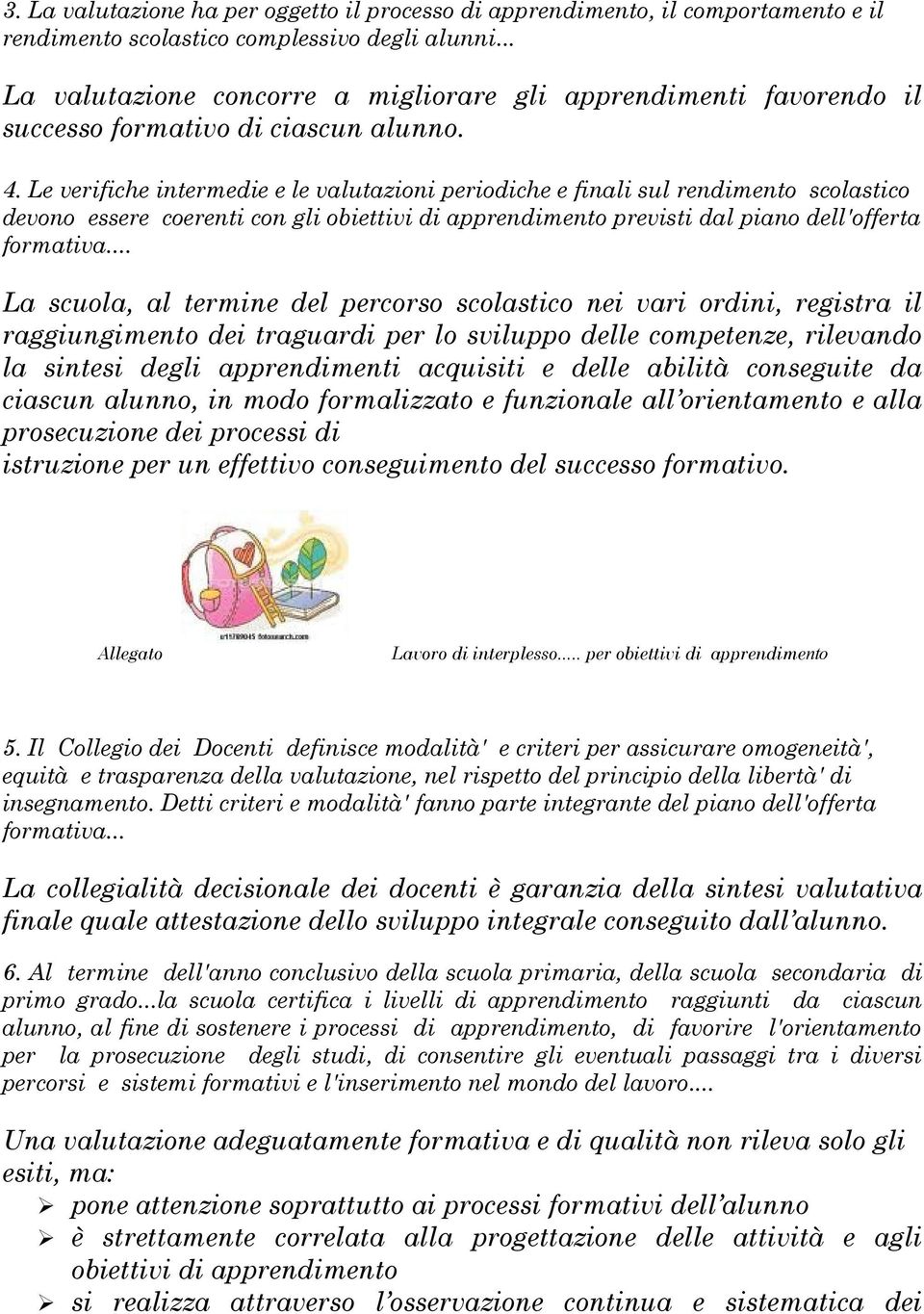 Le verifiche intermedie e le valutazioni periodiche e finali sul rendimento scolastico devono essere coerenti con gli obiettivi di apprendimento previsti dal piano dell'offerta formativa.