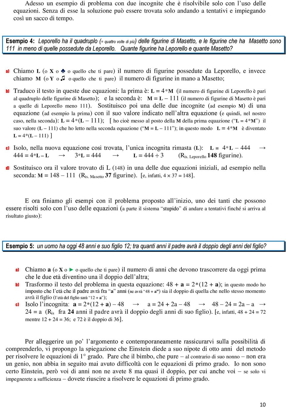 Esempio 4: Leporello ha il quadruplo (= quattro volte di più) delle figurine di Masetto, e le figurine che ha Masetto sono 111 in meno di quelle possedute da Leporello.