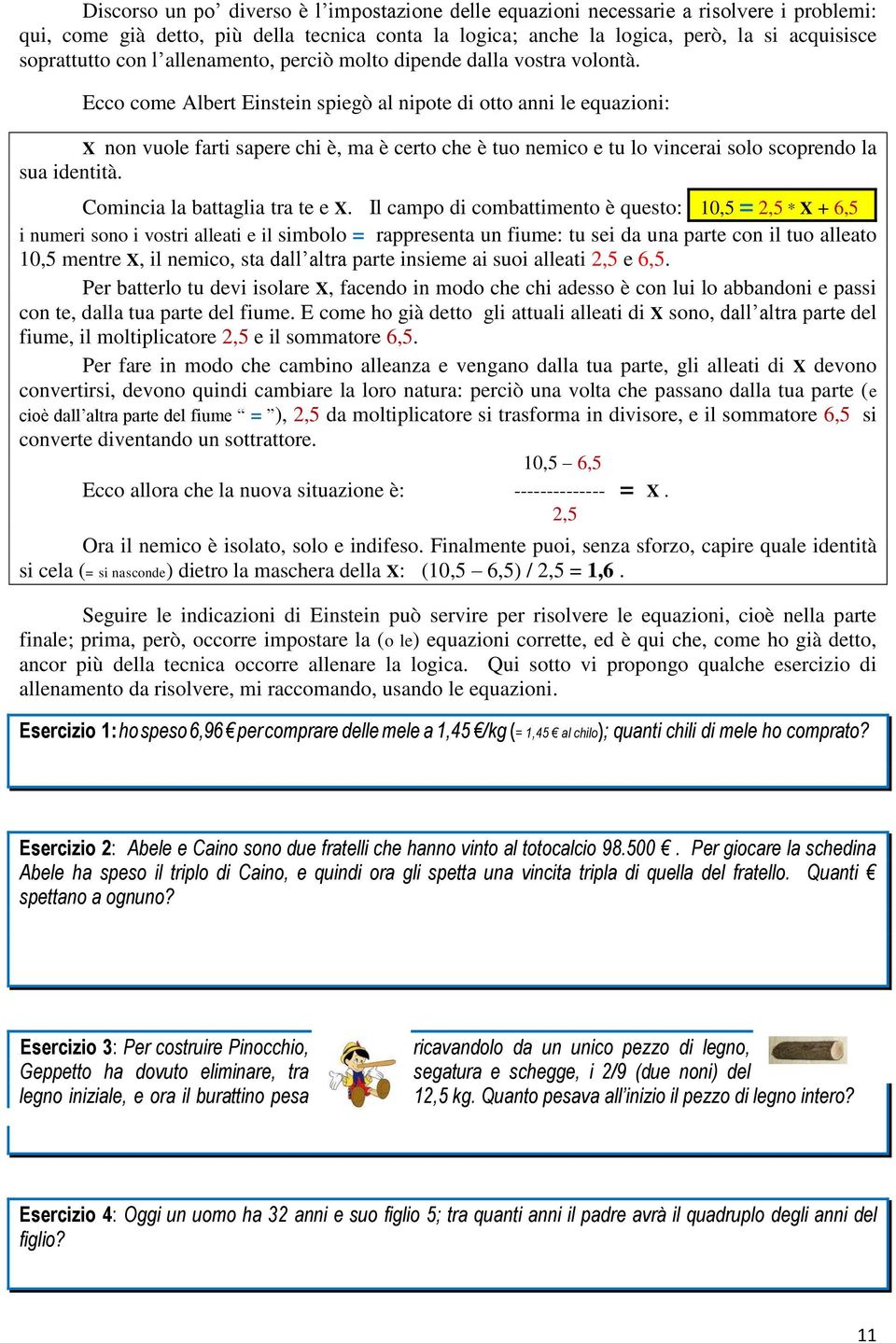 Ecco come Albert Einstein spiegò al nipote di otto anni le equazioni: X non vuole farti sapere chi è, ma è certo che è tuo nemico e tu lo vincerai solo scoprendo la sua identità.