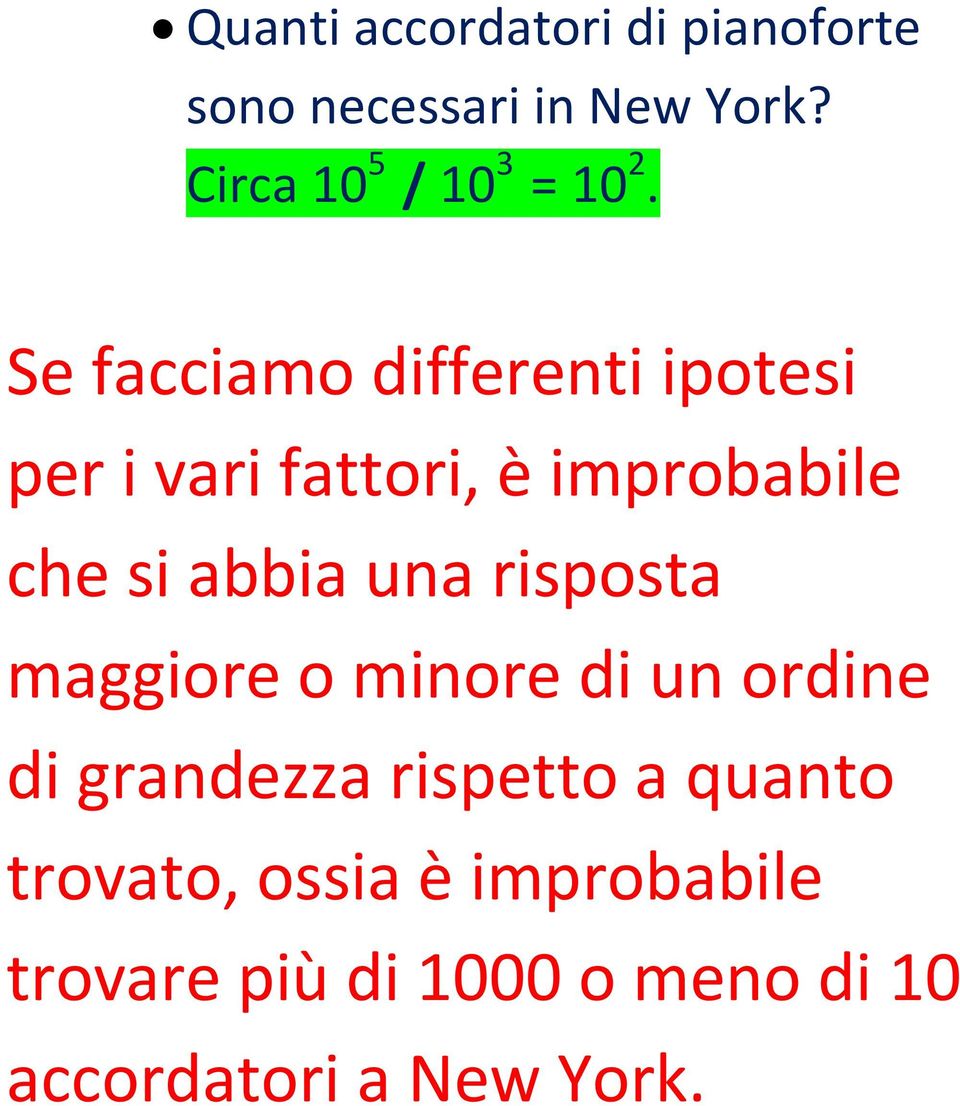 Se facciamo differenti ipotesi per i vari fattori, è improbabile che si abbia una