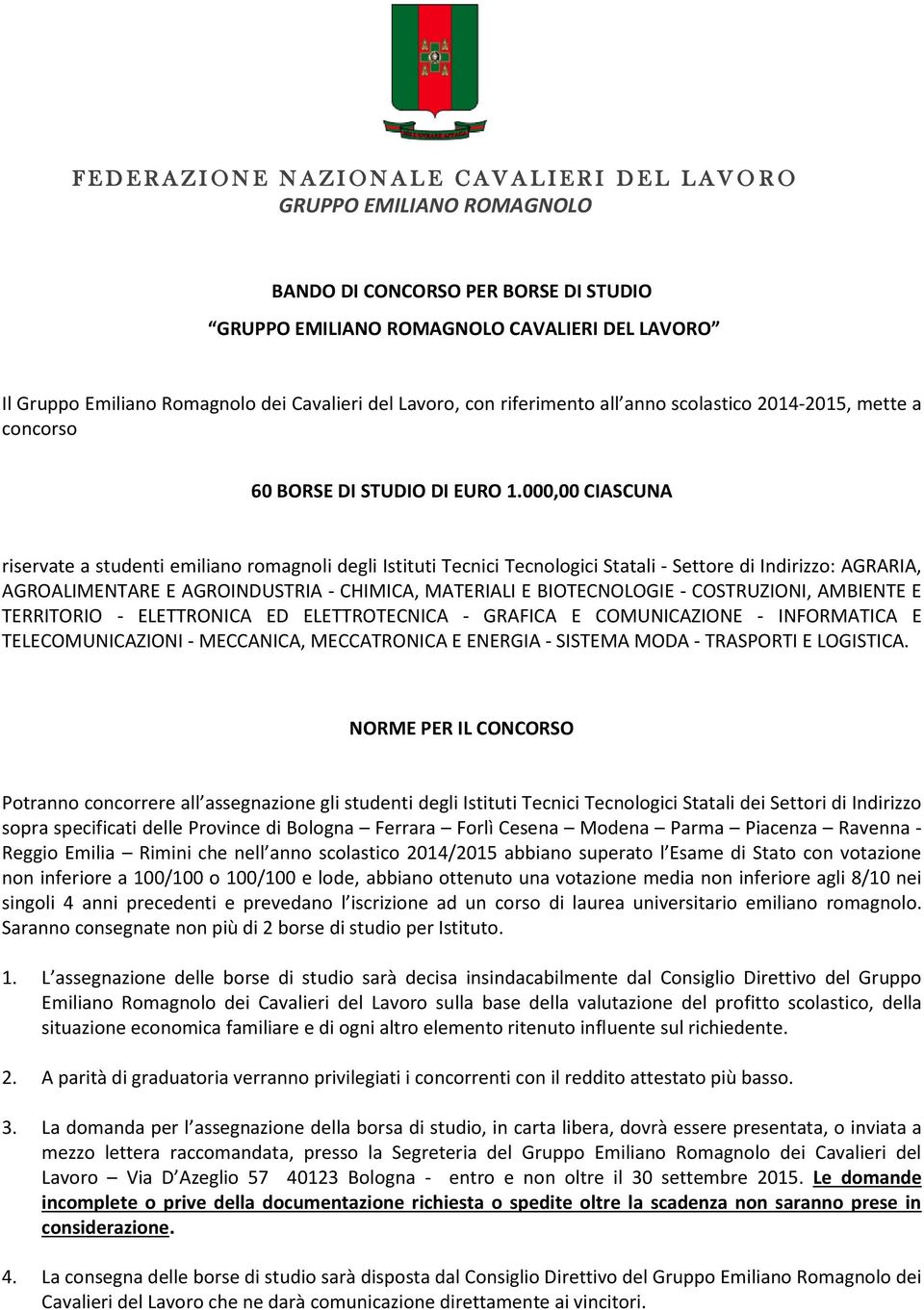 000,00 CIASCUNA riservate a studenti emiliano romagnoli degli Istituti Tecnici Tecnologici Statali - Settore di Indirizzo: AGRARIA, AGROALIMENTARE E AGROINDUSTRIA - CHIMICA, MATERIALI E BIOTECNOLOGIE