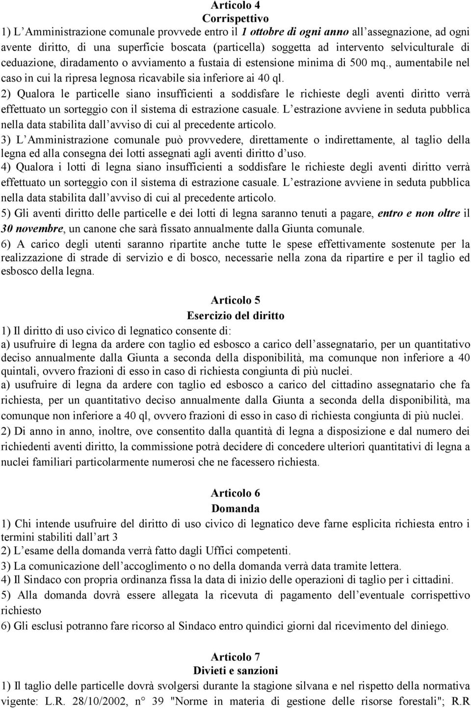 2) Qualora le particelle siano insufficienti a soddisfare le richieste degli aventi diritto verrà effettuato un sorteggio con il sistema di estrazione casuale.