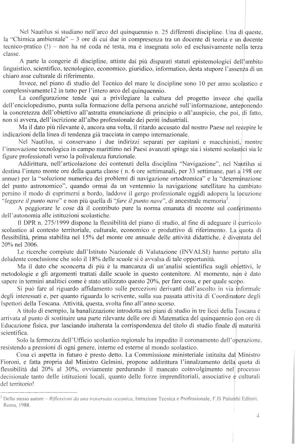 A parte la congere d dscplne, attnte da pù dsparat statut epstemologc delllambto lngustco, scenttìco, tecnologco, economco, gurdco, nforn1atco, desta stupore l'assenza d un charo asse culturale d