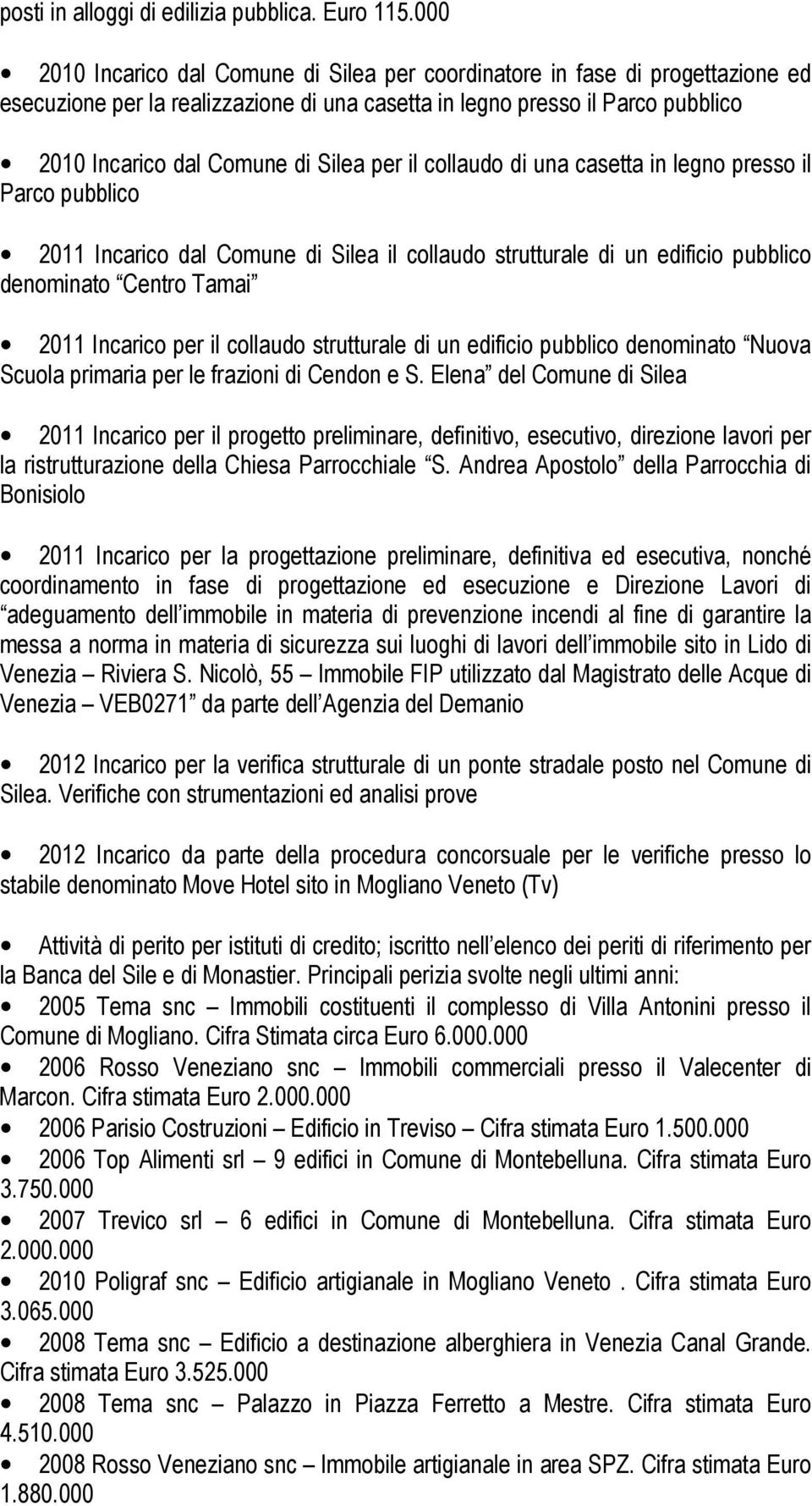 per il collaudo di una casetta in legno presso il Parco pubblico 2011 Incarico dal Comune di Silea il collaudo strutturale di un edificio pubblico denominato Centro Tamai 2011 Incarico per il