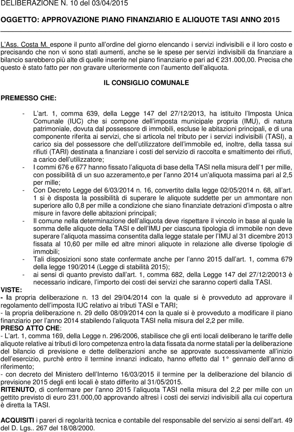 sarebbero più alte di quelle inserite nel piano finanziario e pari ad 231.000,00. Precisa che questo è stato fatto per non gravare ulteriormente con l aumento dell aliquota.