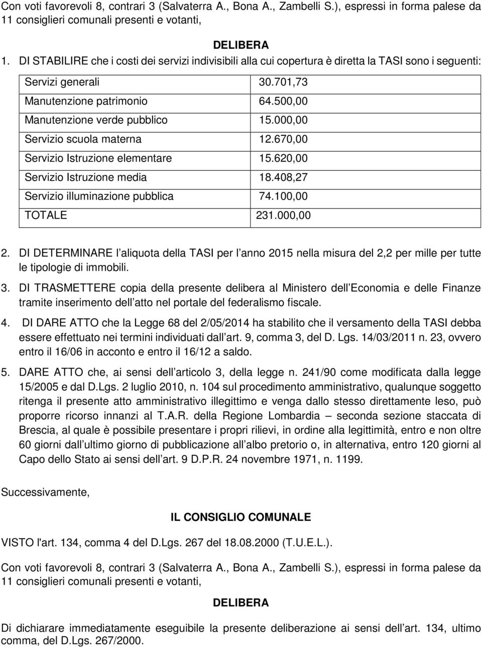 000,00 Servizio scuola materna 12.670,00 Servizio Istruzione elementare 15.620,00 Servizio Istruzione media 18.408,27 Servizio illuminazione pubblica 74.100,00 TOTALE 231.000,00 2.