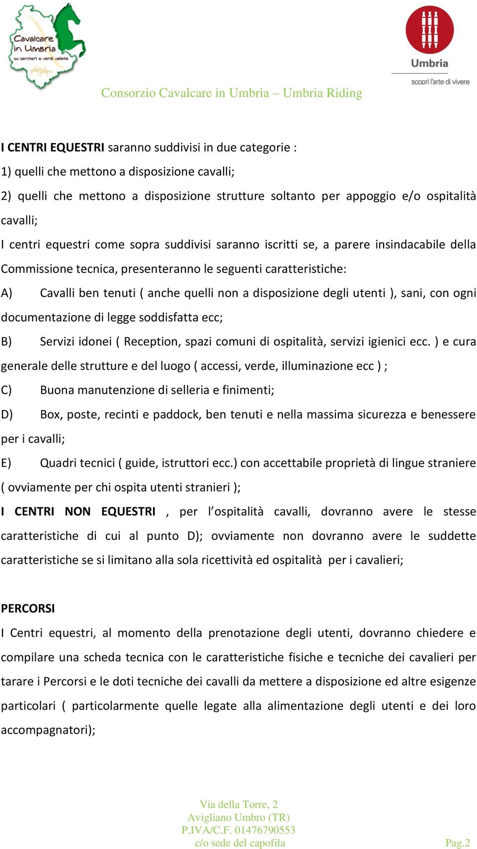 disposizione degli utenti ), sani, con ogni documentazione di legge soddisfatta ecc; B) Servizi idonei ( Reception, spazi comuni di ospitalità, servizi igienici ecc.