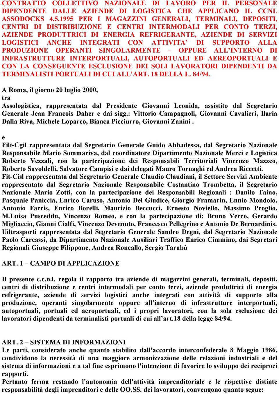 INTEGRATI CON ATTIVITA DI SUPPORTO ALLA PRODUZIONE OPERANTI SINGOLARMENTE OPPURE ALL INTERNO DI INFRASTRUTTURE INTERPORTUALI, AUTOPORTUALI ED AEREOPORTUALI E CON LA CONSEGUENTE ESCLUSIONE DEI SOLI