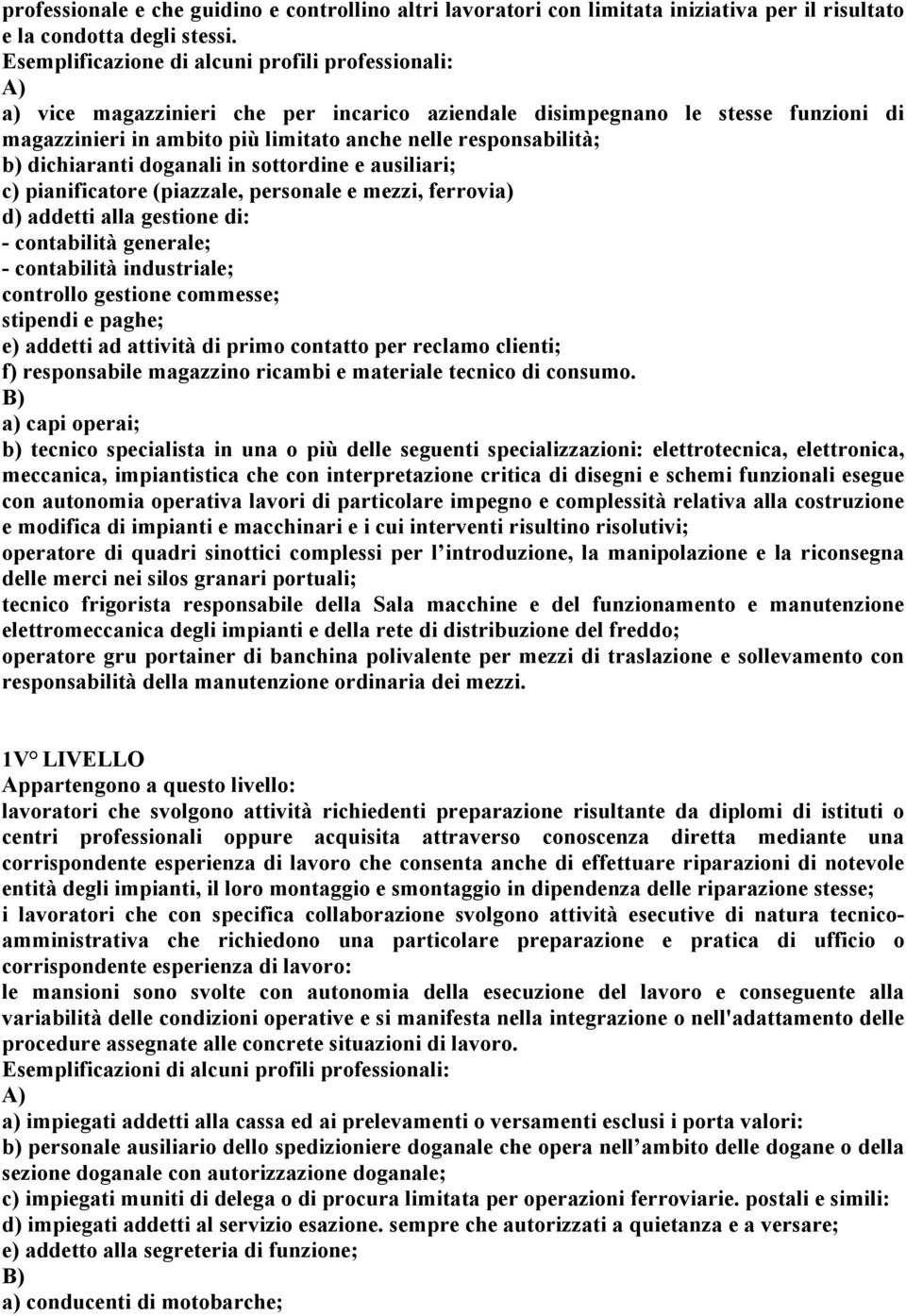 b) dichiaranti doganali in sottordine e ausiliari; c) pianificatore (piazzale, personale e mezzi, ferrovia) d) addetti alla gestione di: - contabilità generale; - contabilità industriale; controllo