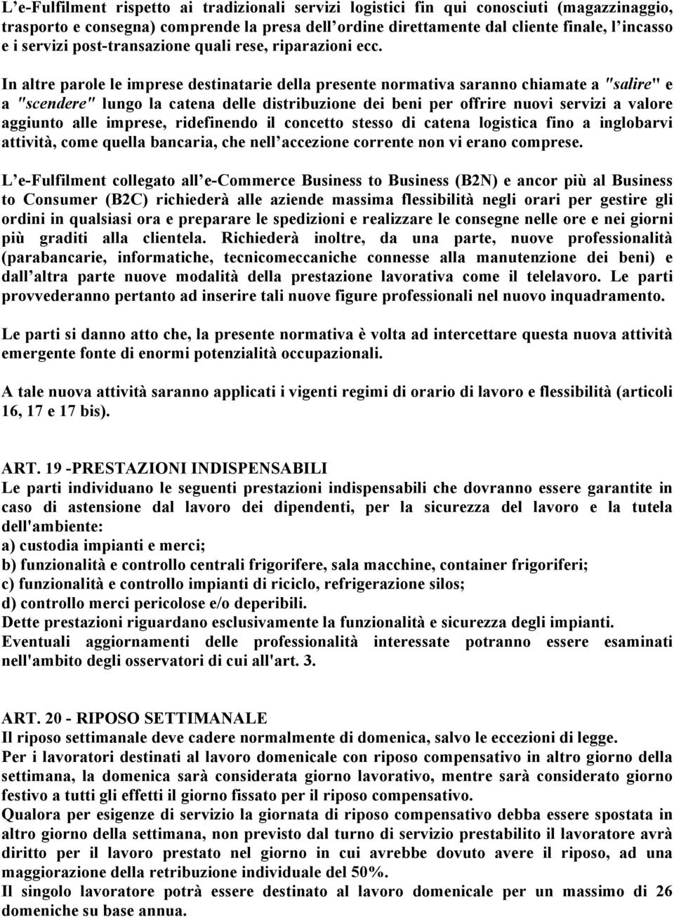 In altre parole le imprese destinatarie della presente normativa saranno chiamate a "salire" e a "scendere" lungo la catena delle distribuzione dei beni per offrire nuovi servizi a valore aggiunto