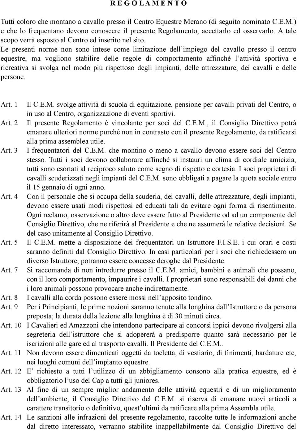 Le presenti norme non sono intese come limitazione dell impiego del cavallo presso il centro equestre, ma vogliono stabilire delle regole di comportamento affinché l attività sportiva e ricreativa si