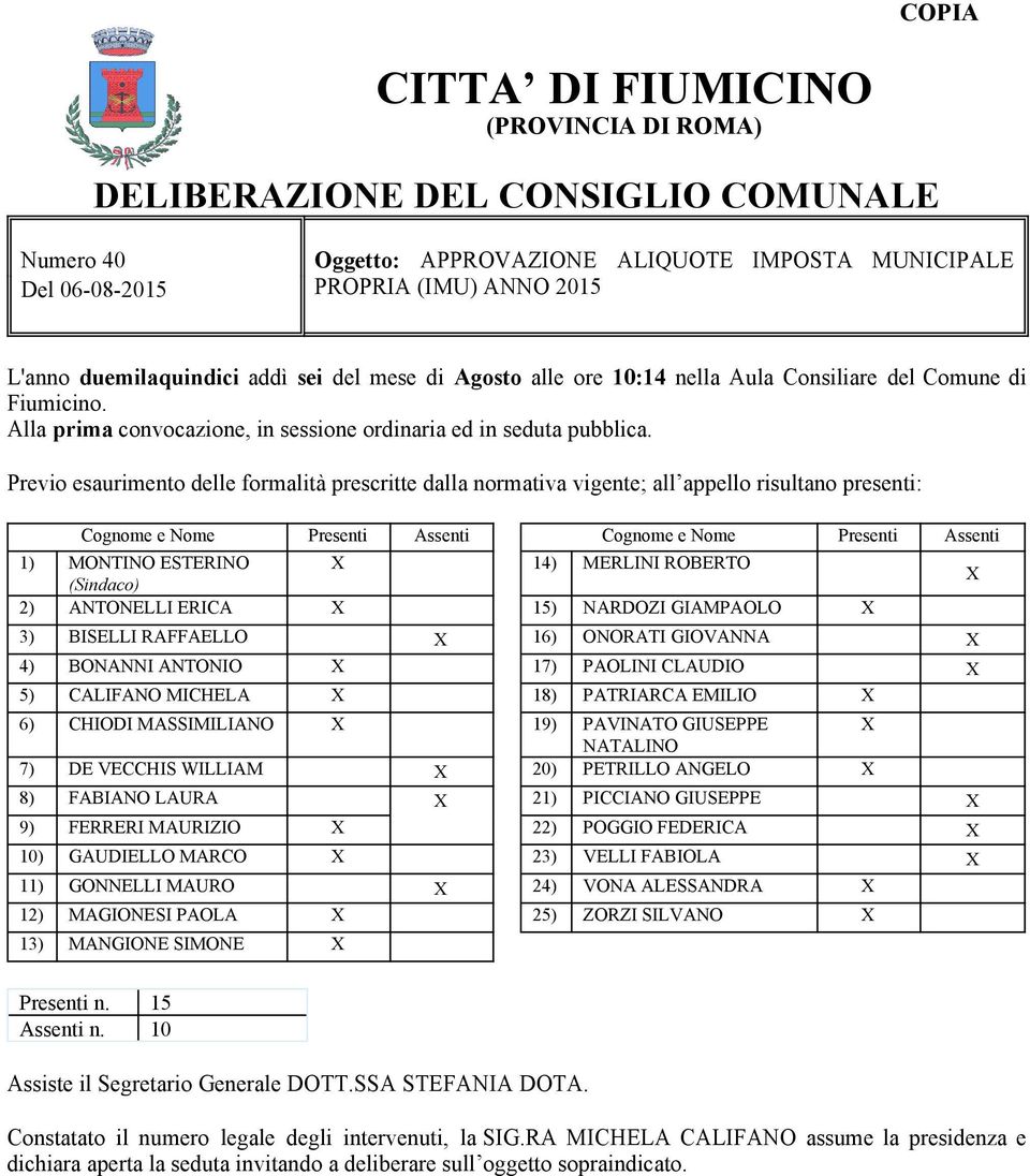 Previo esaurimento delle formalità prescritte dalla normativa vigente; all appello risultano presenti: Cognome e Nome Presenti Assenti Cognome e Nome Presenti Assenti 1) MONTINO ESTERINO X 14)