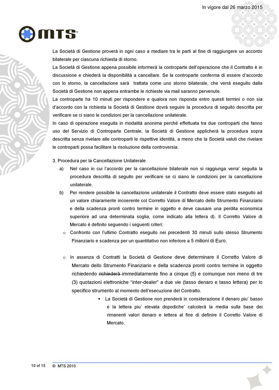 Se la controparte conferma di essere d accordo con lo storno, la cancellazione sarà trattata come uno storno bilaterale, che verrà eseguito dalla Società di Gestione non appena entrambe le richieste