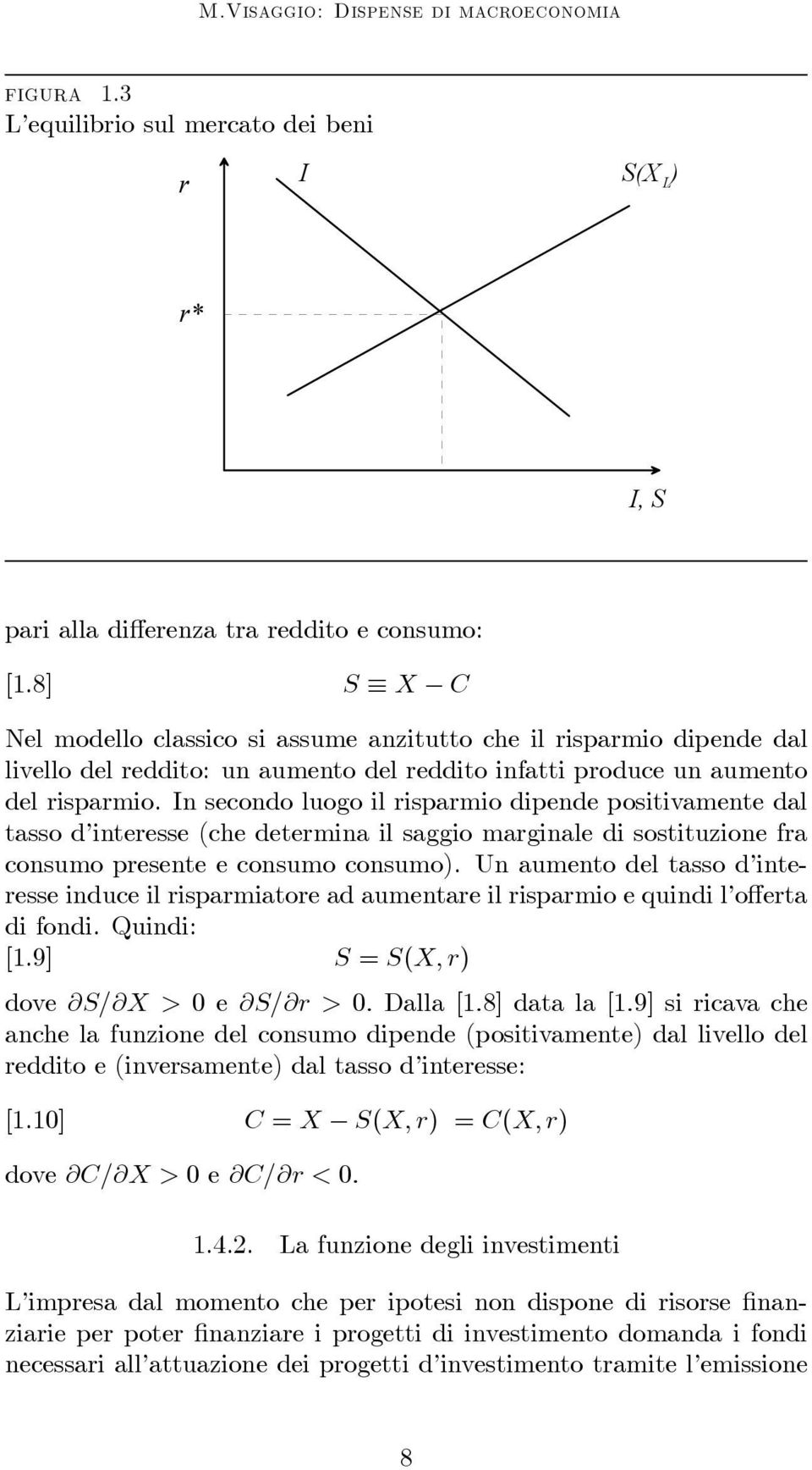 In secondo luogo il risparmio dipende positivamente dal tasso d interesse (che determina il saggio marginale di sostituzione fra consumo presente e consumo consumo).