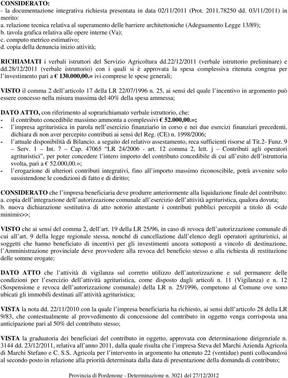 copia della denuncia inizio attività; RICHIAMATI i verbali istruttori del Servizio Agricoltura dd.22/12/2011 (verbale istruttorio preliminare) e dd.