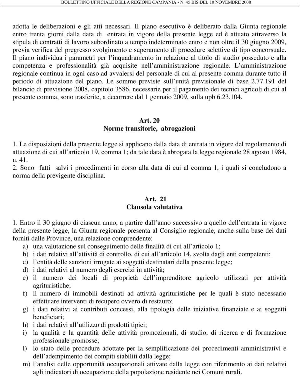 tempo indeterminato entro e non oltre il 30 giugno 2009, previa verifica del pregresso svolgimento e superamento di procedure selettive di tipo concorsuale.